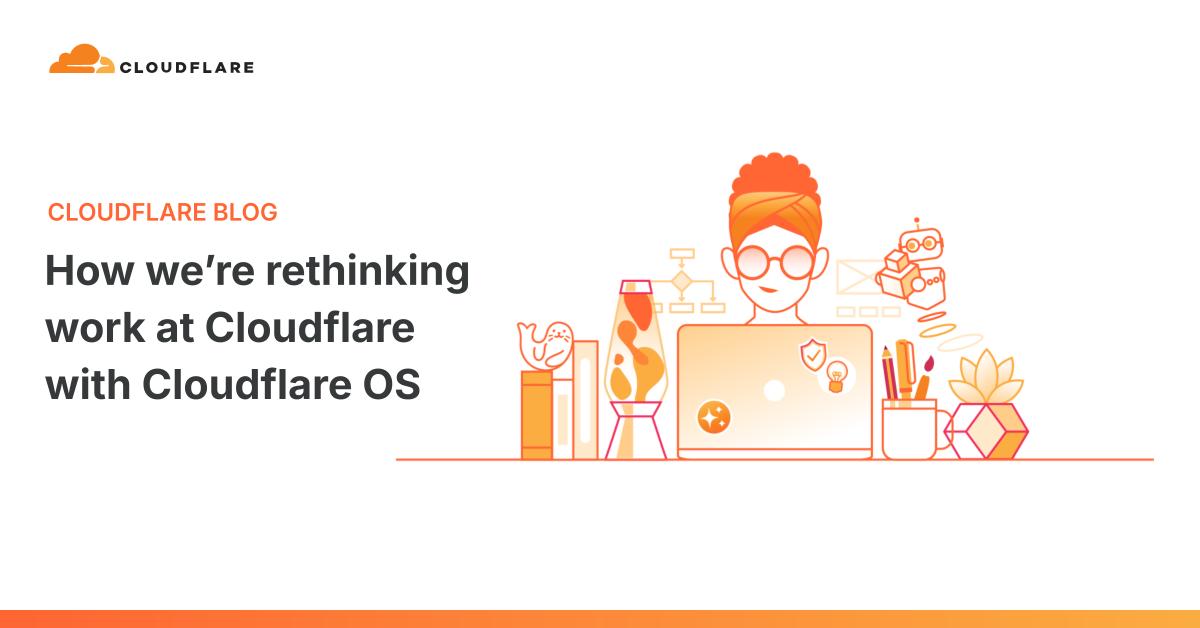 Cloudflare 推出 Cloudflare OS，用 AI 重构内部工作方式