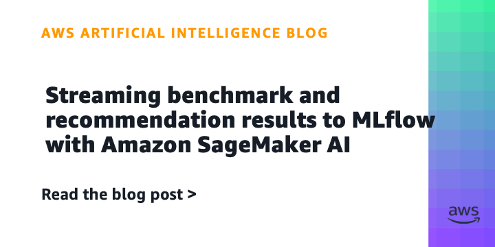 Amazon SageMaker AI集成MLflow实现基准和推荐结果的实时流式传输