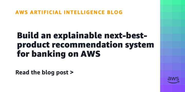 用Amazon SageMaker AI和PyTorch构建可解释的银行推荐系统
