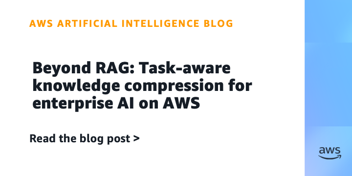 超越RAG：企业AI的任务感知知识压缩（TAKC）在AWS上的实现