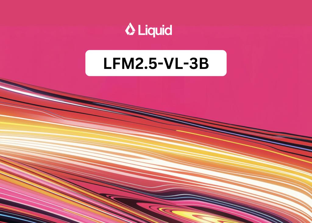 Liquid AI发布端侧视觉语言模型LFM2.5-VL-3B